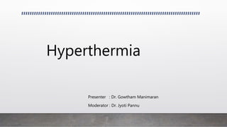 Hyperthermia
Presenter : Dr. Gowtham Manimaran
Moderator : Dr. Jyoti Pannu
 