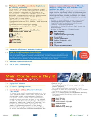 3.00     The Future of the SPV Administrator: Implications                            European Investment Considerations: Where the
            for Sponsors & Investors                                                     Money is Coming from; How Asset Allocation
            The role of the SPV administrator has been coming under increased            Decisions Are Made
            scrutiny in recent years, particularly following the collapse of Lehman in   Interest has been increasing in recent years in European investment
            2008. In this session, Philippe Trahan from Ontario Teachers will            capital: specifically, how European investors are evaluating the US life
            exclusively convene a panel discussion on the future role of the SPV         settlements market, where new flows will be coming from, and how
            administrator, incorporating items on jurisdictions, regulatory pressures,   allocation decisions will be made. IQPC is honored to bring together a
            governance issues and the elimination of conflicts of interest.              number of European investors to speak candidly about the asset class,
            • A closer look at the history of the SPV
                                                                                         including:
            • SVP administrators and the response to the Lehman debacle                  • Identifying the sources and types of European investment capital

            • Considerations on the choice of SPV jurisdiction: Cayman, Bermuda &        • Examining the geographical dispersal of European investors

              Ireland                                                                       throughout Denmark, Norway, the Netherlands, Switzerland,
            • Governance issues and possible conflicts of interest
                                                                                            Luxembourg, Germany, France and the UK
            • Regulatory issues surrounding the future of the SPV structure              • Understanding the role that life settlements play in European asset


                                                                                            allocation strategies
                    Philippe Trahan                                                      • Identifying the major objections of European investors
                    Portfolio Director, Insurance-Linked Securities
                    Ontario Teachers’ Pension Plan                                               Mihail Belostennyj
                                                                                                 Managing Director
                    Andre Perez
                                                                                                 Lux Kapitalmarkt Management AG
                    CEO
                    Horseshoe Group                                                              Christian Seidl
                                                                                                 Executive Vice President
                    Don Thorpe
                                                                                                 Life Bond Management GmbH
                    Senior Director
                    Fitch Ratings                                                                Titus Van Heur
                                                                                                 CEO
                                                                                                 European Life Settlements Fund


    3.45    Afternoon Refreshments & Networking Break

    4.30    Interactive Champagne Roundtables
            After a jam-packed day of big picture keynotes, panel discussions, case studies, and presentations, ILS Bermuda                           Back by
            gives you the chance to meet and brainstorm with small groups of your peers during our interactive champagne                               Popular
            roundtable discussions. This is a great opportunity to make valuable contacts from your area of interest, and to                          Demand!
            deep-dive into the tricky details that you may have missed in the course of the day’s sessions.

    5.30    Welcome Reception Continued…

    6.30    End of Main Conference Day 1




    Main Conference Day 2
    Friday, July 16, 2010
    7.30    Registration & Coffee                                                           a particular focus on:
                                                                                            • Examining the factors that will continue to play a role in the
    8.30    Chairman’s Opening Remarks                                                        extension of longevity
                                                                                            • Examining the factors likely to increase levels of mortality

                                                                                            • Combining the factors into a unified model: How will our longevity
    8.45    Keynote Guest Address: Life and Death in the
            21st Century                                                                      be influenced by changes in 21st century life?
                                                                                            • What will future longevity trends mean for the future of longevity-
            The future of human longevity has profound consequences for many
            aspects of the ILS marketplace including A/XXX, mortality bonds, life             linked assets including life settlements and life insurance
            settlements, and synthetic, longevity-based assets. Our keynote                   securitization?
            guest speakers – Leonid and Natalia Gavrilov, from the Center of                        Leonid Gavrilov
            Aging at the University of Chicago – are two of the most respected                      Center on Aging
            scientists in the field of human longevity, having co-authored several                  NORC/University of Chicago
            award-winning research projects funded by the International Science
            Foundation, European Union (INTAS program), the U.S. Civilian                           Natalia Gavrilova
            Research and Development Foundation (CRDF) and by the U.S.                              Center on Aging
            National Institute on Aging. In this keynote session they will reveal                   NORC/University of Chicago
            the results of their research into future human longevity trends, with




Sponsors:                                                                                                                                                           7
 