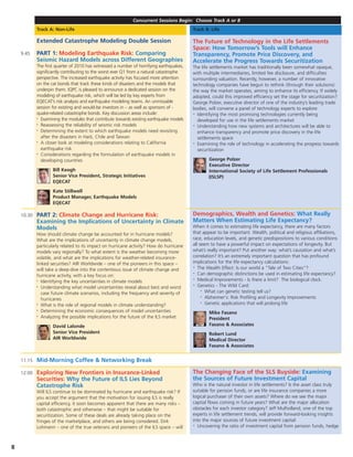 Concurrent Sessions Begin: Choose Track A or B
            Track A: Non-Life                                                             Track B: Life

            Extended Catastrophe Modeling Double Session                                  The Future of Technology in the Life Settlements
                                                                                          Space: How Tomorrow’s Tools will Enhance
    9.45    PART 1: Modeling Earthquake Risk: Comparing                                   Transparency, Promote Price Discovery, and
            Seismic Hazard Models across Different Geographies                            Accelerate the Progress Towards Securitization
            The first quarter of 2010 has witnessed a number of horrifying earthquakes,   The life settlements market has traditionally been somewhat opaque,
            significantly contributing to the worst ever Q1 from a natural catastrophe    with multiple intermediaries, limited fee disclosure, and difficulties
            perspective. The increased earthquake activity has focused more attention     surrounding valuation. Recently, however, a number of innovative
            on the cat bonds that track these kinds of disasters and the models that      technology companies have begun to rethink (through their solutions)
            underpin them. IQPC is pleased to announce a dedicated session on the         the way the market operates, aiming to enhance its efficiency. If widely
            modeling of earthquake risk, which will be led by key experts from            adopted, could this improved efficiency set the stage for securitization?
            EQECAT’s risk analysis and earthquake modeling teams. An unmissable           George Polzer, executive director of one of the industry’s leading trade
            session for existing and would-be investors in – as well as sponsors of -     bodies, will convene a panel of technology experts to explore:
            quake-related catastrophe bonds. Key discussion areas include:                •
                                                                                            Identifying the most promising technologies currently being
            • Examining the modules that contribute towards existing earthquake models
                                                                                            developed for use in the life settlements market
            • Reassessing the reliability of seismic risk models                          •
                                                                                            Understanding how new systems and architectures will be able to
            • Determining the extent to which earthquake models need revisiting
                                                                                            enhance transparency and promote price discovery in the life
               after the disasters in Haiti, Chile and Taiwan                               settlements space
            • A closer look at modeling considerations relating to California             •
                                                                                            Examining the role of technology in accelerating the progress towards
               earthquake risk                                                              securitization
            • Considerations regarding the formulation of earthquake models in


               developing countries                                                               George Polzer
                                                                                                  Executive Director
                    Bill Keogh                                                                    International Society of Life Settlement Professionals
                    Senior Vice President, Strategic Initiatives                                  (ISLSP)
                    EQECAT

                    Kate Stillwell
                    Product Manager, Earthquake Models
                    EQECAT

    10.30   PART 2: Climate Change and Hurricane Risk:                                    Demographics, Wealth and Genetics: What Really
            Examining the Implications of Uncertainty in Climate                          Matters When Estimating Life Expectancy?
            Models                                                                        When it comes to estimating life expectancy, there are many factors
            How should climate change be accounted for in hurricane models?               that appear to be important. Wealth, political and religious affiliations,
            What are the implications of uncertainty in climate change models,            race, education levels, and genetic predispositions to various conditions
            particularly related to its impact on hurricane activity? How do hurricane    all seem to have a powerful impact on expectations of longevity. But
            models vary regionally? To what extent is the weather becoming more           what’s really important? Put another way: what’s causation and what’s
            volatile, and what are the implications for weather-related insurance-        correlation? It’s an extremely important question that has profound
            linked securities? AIR Worldwide – one of the pioneers in this space –        implications for the life expectancy calculations:
                                                                                          • The Wealth Effect: Is our world a "Tale of Two Cities"?
            will take a deep-dive into the contentious issue of climate change and
                                                                                          • Can demographic distinctions be used in estimating life expectancy?
            hurricane activity, with a key focus on:
            •
               Identifying the key uncertainties in climate models
                                                                                          •
                                                                                             Medical Improvements - Is there a limit? The biological clock.
                                                                                          • Genetics - The Wild Card:
            • Understanding what model uncertainties reveal about best and worst
                                                                                               • What can genetic testing tell us?
               case future climate scenarios, including the frequency and severity of
               hurricanes
                                                                                               •
                                                                                                 Alzheimer's: Risk Profiling and Longevity Improvements
                                                                                               • Genetic applications that will prolong life
            • What is the role of regional models in climate understanding?

            • Determining the economic consequences of model uncertainties
                                                                                                  Mike Fasano
            • Analyzing the possible implications for the future of the ILS market
                                                                                                  President
                    David Lalonde                                                                 Fasano & Associates
                    Senior Vice President                                                         Robert Lund
                    AIR Worldwide                                                                 Medical Director
                                                                                                  Fasano & Associates


    11.15   Mid-Morning Coffee & Networking Break

    12:00   Exploring New Frontiers in Insurance-Linked                                   The Changing Face of the SLS Buyside: Examining
            Securities: Why the Future of ILS Lies Beyond                                 the Sources of Future Investment Capital
            Catastrophe Risk                                                              Who is the natural investor in life settlements? Is the asset class truly
            Will ILS continue to be dominated by hurricane and earthquake risk? If        suitable for pension funds, or are life insurance companies a more
            you accept the argument that the motivation for issuing ILS is really         logical purchaser of their own assets? Where do we see the major
            capital efficiency, it soon becomes apparent that there are many risks –      capital flows coming in future years? What are the major allocation
            both catastrophic and otherwise – that might be suitable for                  obstacles for each investor category? Jeff Mulholland, one of the top
            securitization. Some of these deals are already taking place on the           experts in life settlement trends, will provide forward-looking insights
            fringes of the marketplace, and others are being considered. Dirk             into the major sources of future investment capital:
                                                                                          • Uncovering the ratio of investment capital from pension funds, hedge
            Lohmann – one of the true veterans and pioneers of the ILS space – will



8     1-800-882-8684 •                            www.ilsbermuda.com
 