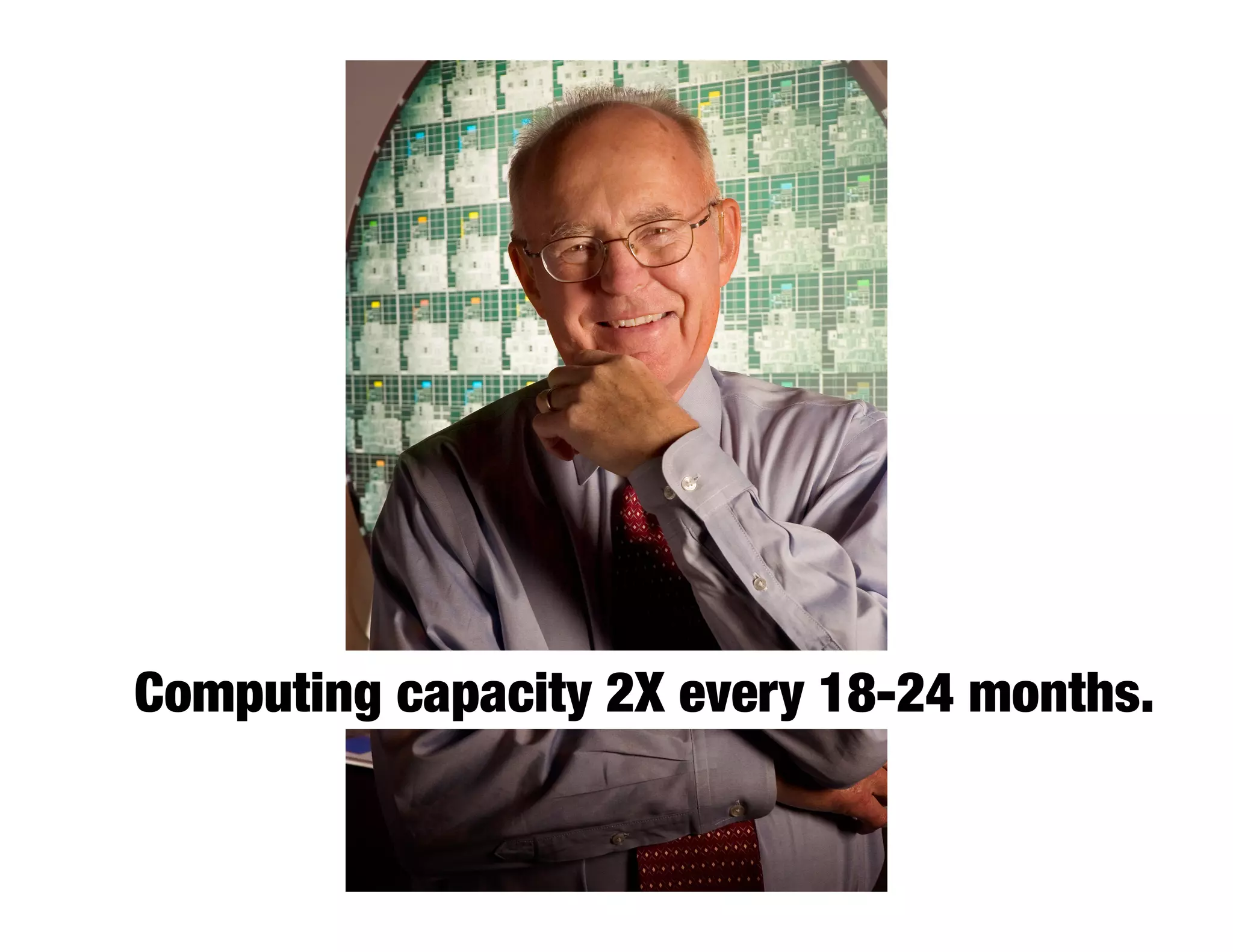 Computing capacity 2X every 18-24 months. 
 