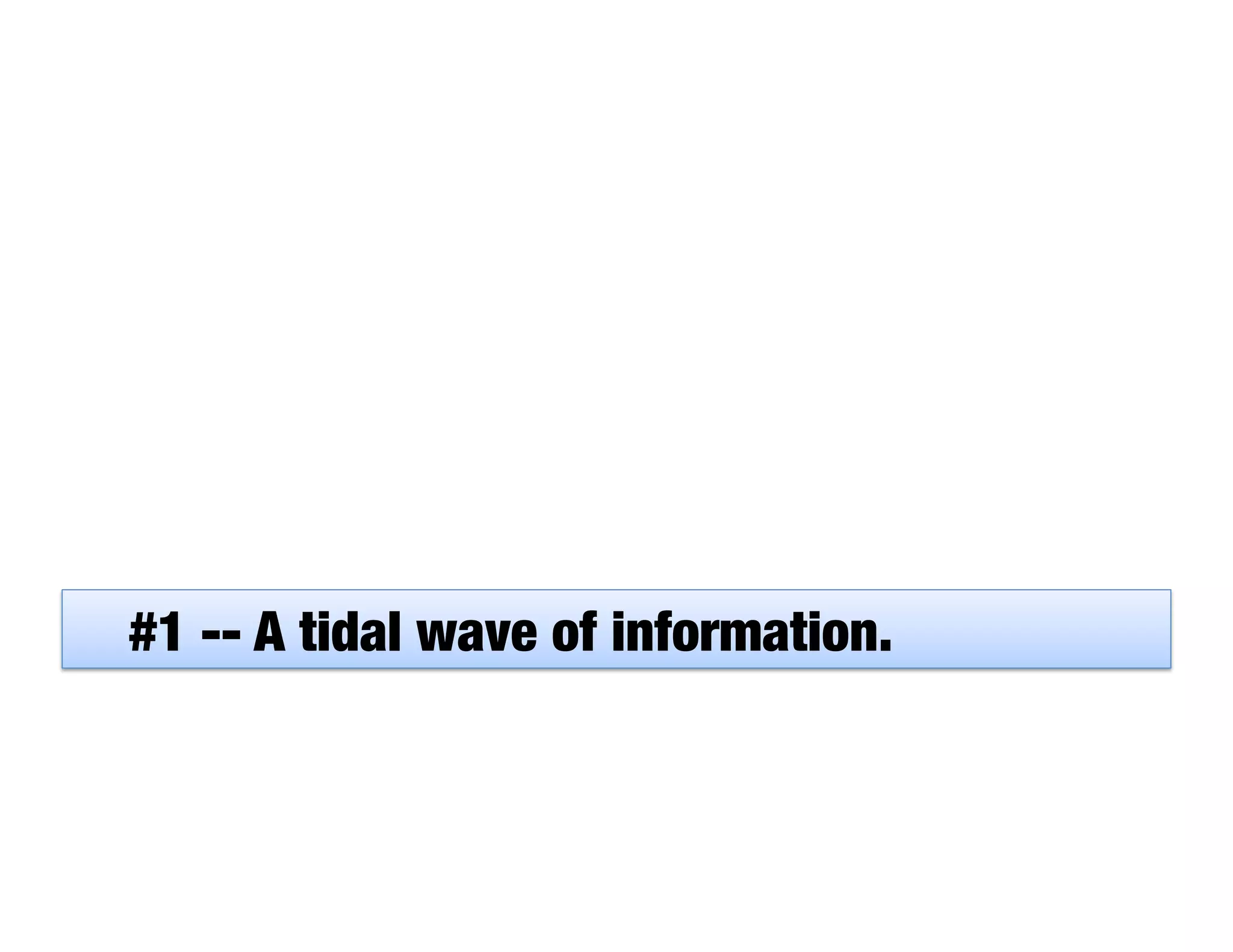 #1 -- A tidal wave of information.
 