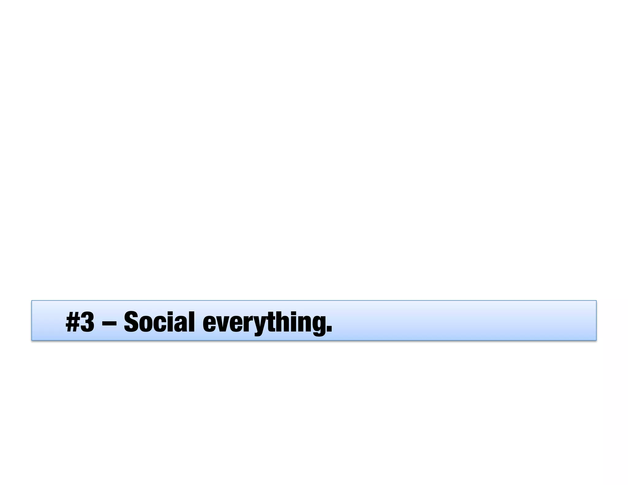 #3 – Social everything.
 