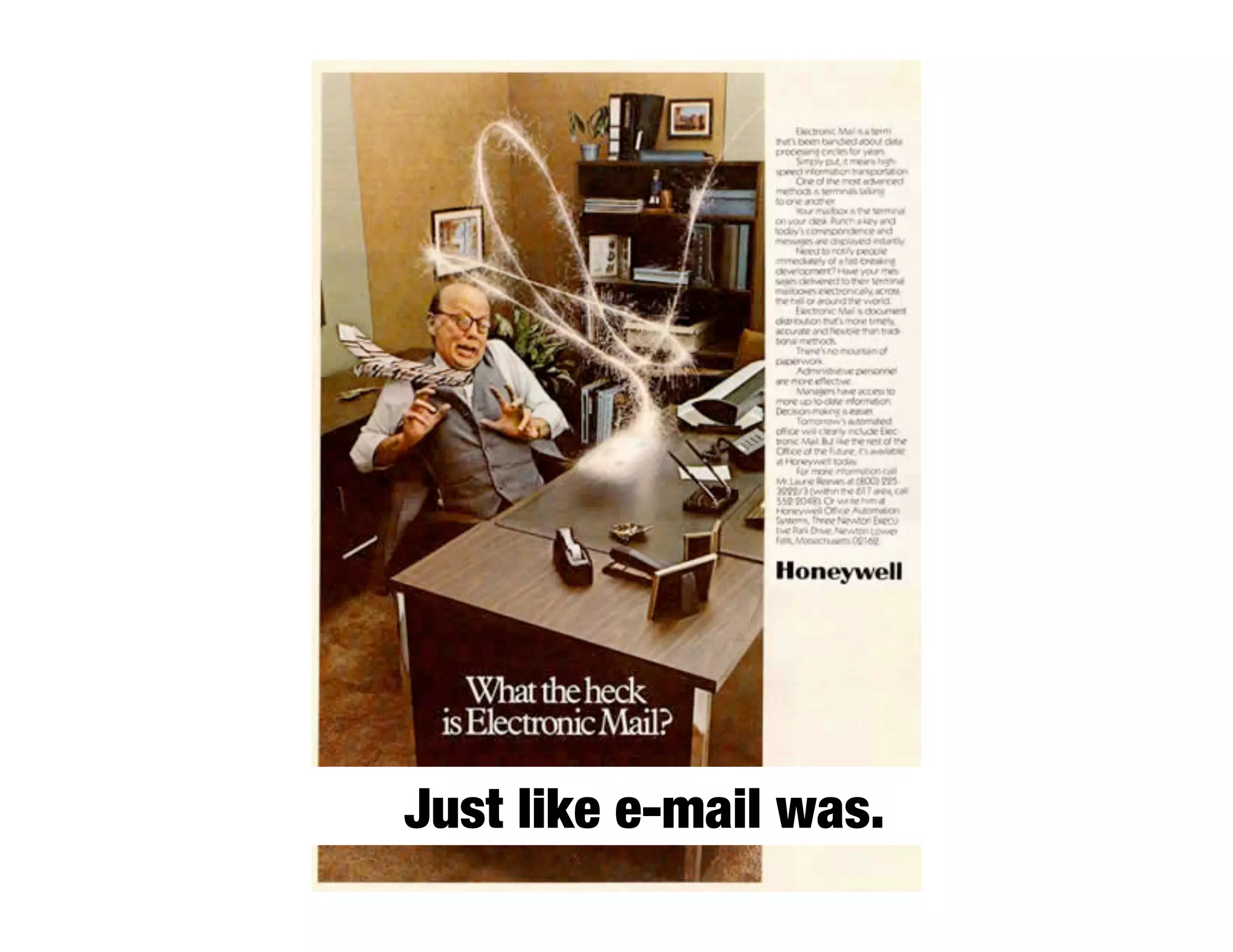 Just like e-mail was.
 