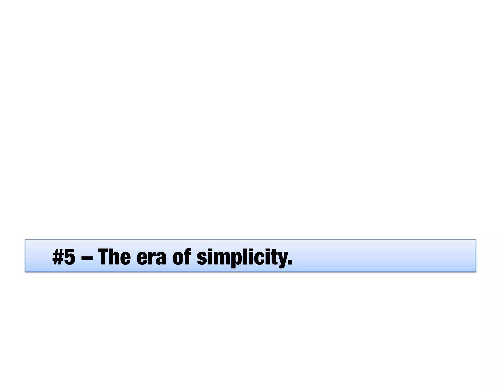 #5 – The era of simplicity.
 