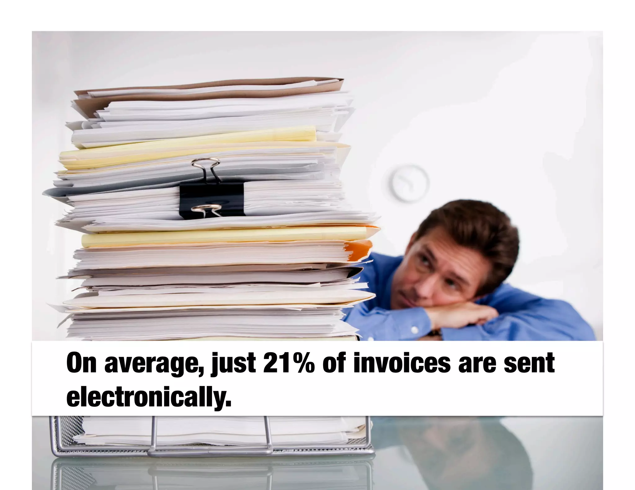 On average, just 21% of invoices are sent

electronically.
 