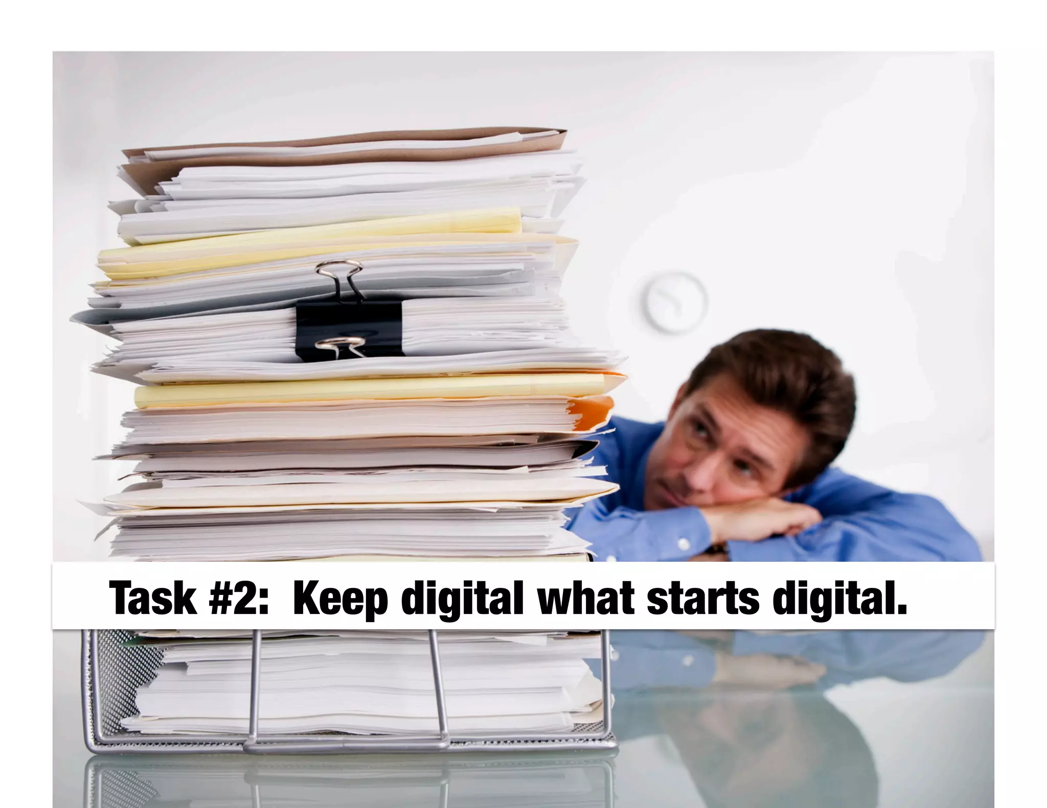 Task #2: Keep digital what starts digital.
 
