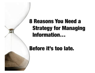 8 Reasons You Need a
 Strategy for Managing
 Information…

Before it’s too late.
 