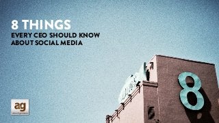 EVERY CEO SHOULD KNOW
ABOUT SOCIAL MEDIA
8 THINGS
 