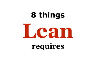 8 things

Lean
requires
 