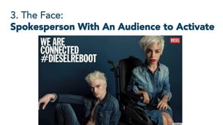 3. The Face:
Spokesperson With An Audience to Activate
 