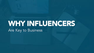 WHY INFLUENCERS
Are Key to Business	
  
 
