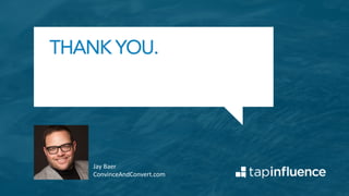 THANK YOU.
Jay	
  Baer	
  
ConvinceAndConvert.com	
  
 