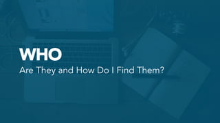 WHO
Are They and How Do I Find Them?	
  
 