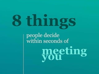 8 things people decide within seconds of meeting you