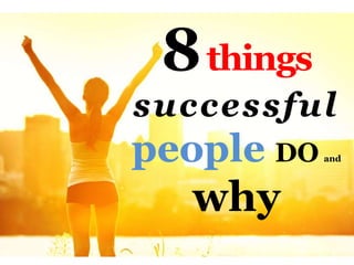 8things
successful
people DO and
why
 
