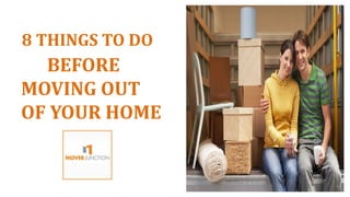 8 THINGS TO DO
BEFORE
MOVING OUT
OF YOUR HOME
 