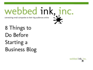 8 Things to
Do Before
Starting a
Business Blog
 