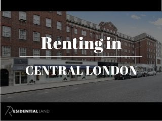 Renting in
CENTRAL LONDON
 