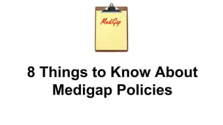 8 Things to Know About
Medigap Policies
 