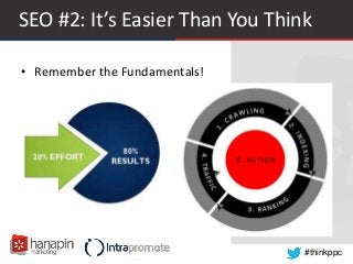 #thinkppc
SEO #2: It’s Easier Than You Think
• Remember the Fundamentals!
 