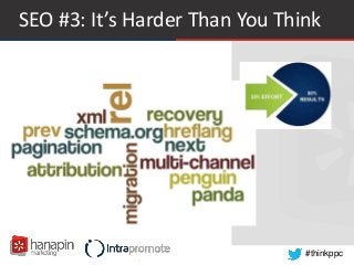 #thinkppc
SEO #3: It’s Harder Than You Think
 