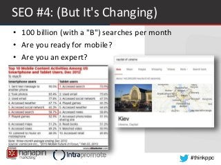 #thinkppc
SEO #4: (But It's Changing)
• 100 billion (with a "B") searches per month
• Are you ready for mobile?
• Are you an expert?
 