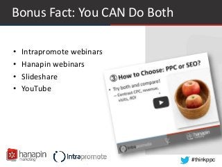 #thinkppc
Bonus Fact: You CAN Do Both
• Intrapromote webinars
• Hanapin webinars
• Slideshare
• YouTube
 