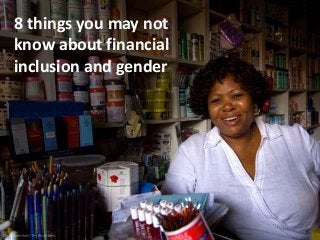 8 things you may not
know about financial
inclusion and gender

 