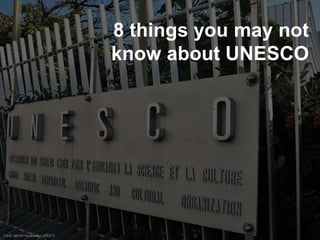 8 things you may not
know about UNESCO

 