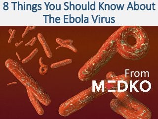 8Things You Should Know About The Ebola Virus 
From  