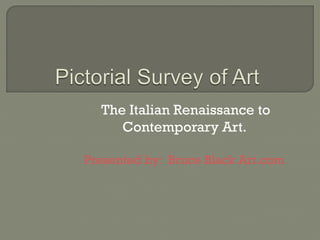 The Italian Renaissance to
Contemporary Art.
Presented by: Bruce Black Art.com
 