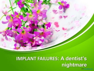 IMPLANT FAILURES: A dentist’s
nightmare
 