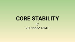 CORE STABILITY
By:
DR: HANAA SAMIR
 