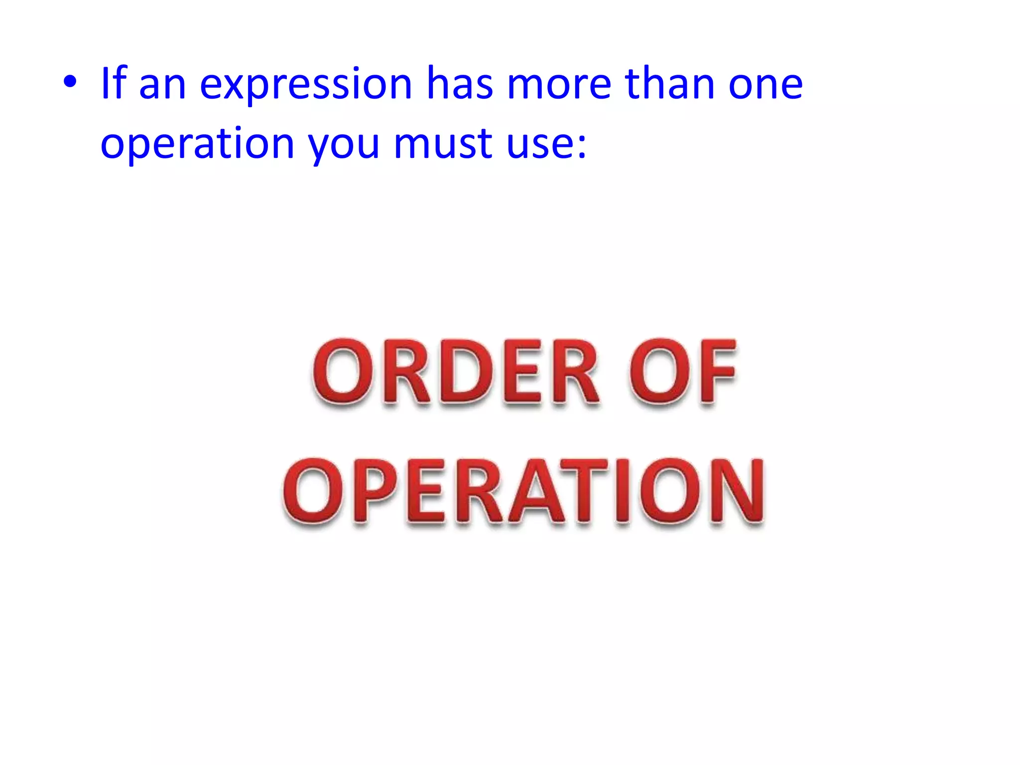 If an expression has more than one operation you must use:ORDER OF OPERATION