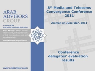 8th Media and Telecoms
Convergence Conference
          2011

  Amman on June 6&7, 2011




     Conference
delegates’ evaluation
       results
 