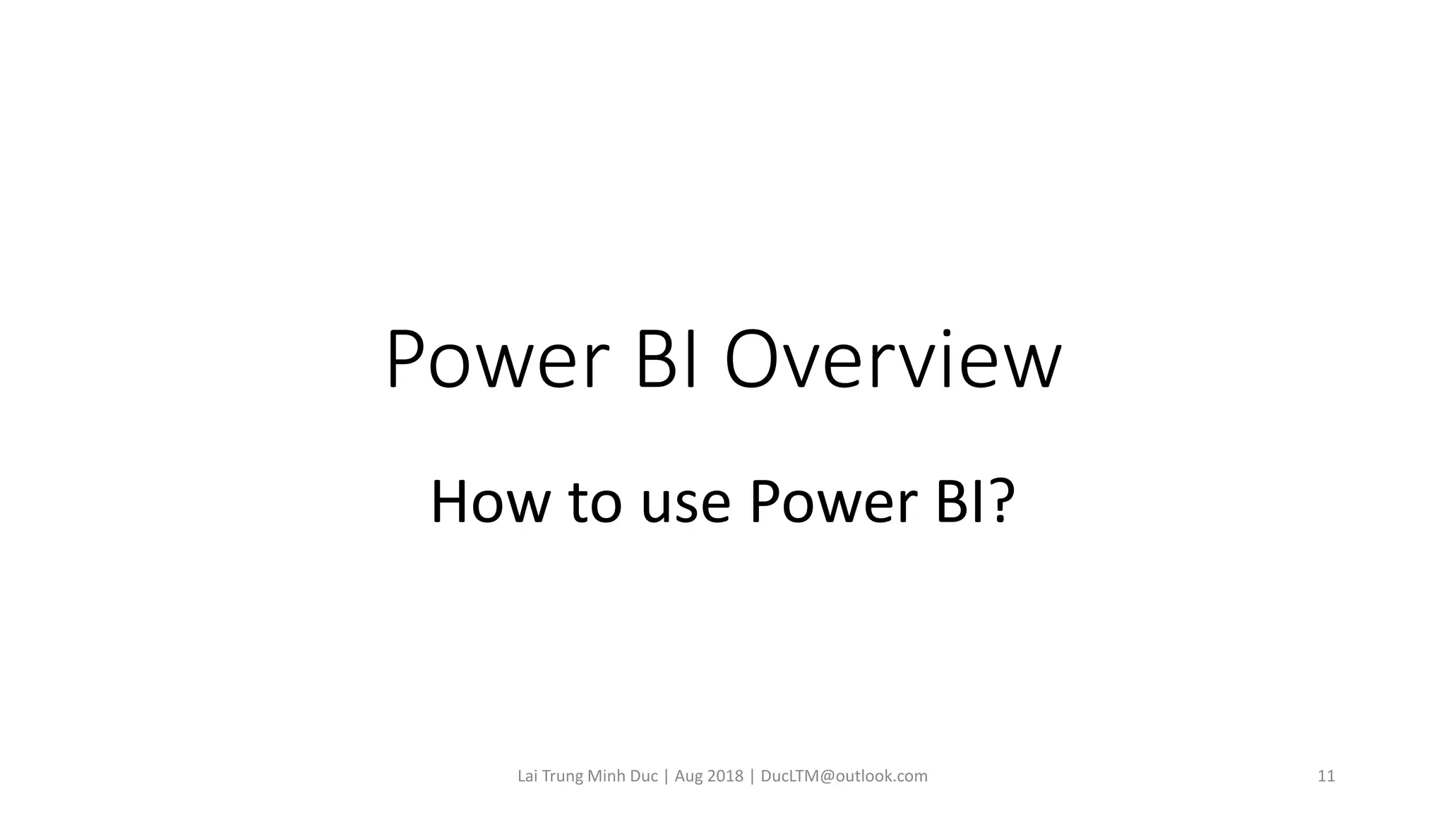 Power BI Overview
How to use Power BI?
Lai Trung Minh Duc | Aug 2018 | DucLTM@outlook.com 11
 