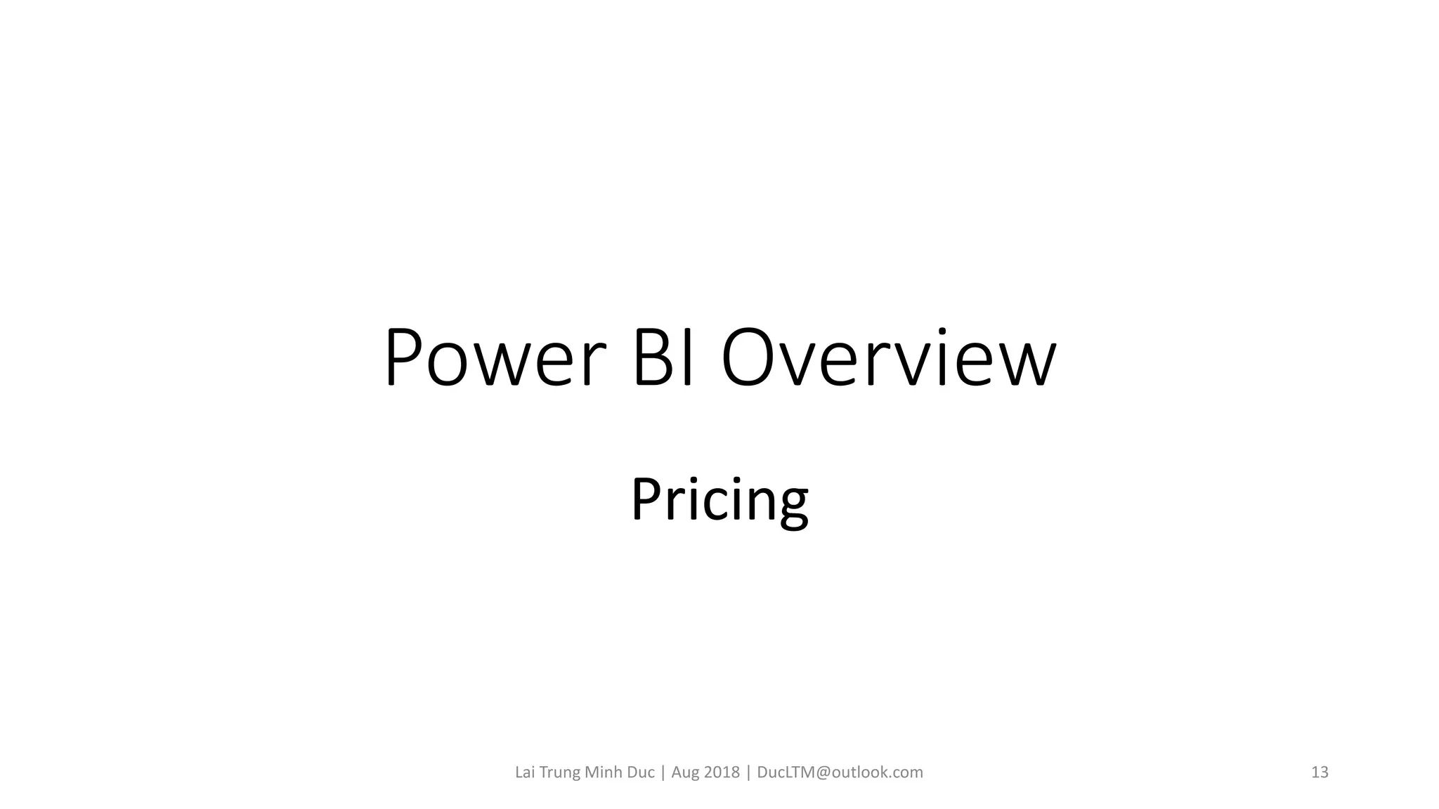 Power BI Overview
Pricing
Lai Trung Minh Duc | Aug 2018 | DucLTM@outlook.com 13
 