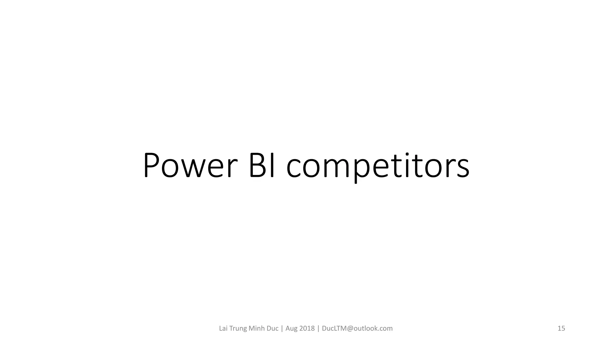 Power BI competitors
Lai Trung Minh Duc | Aug 2018 | DucLTM@outlook.com 15
 
