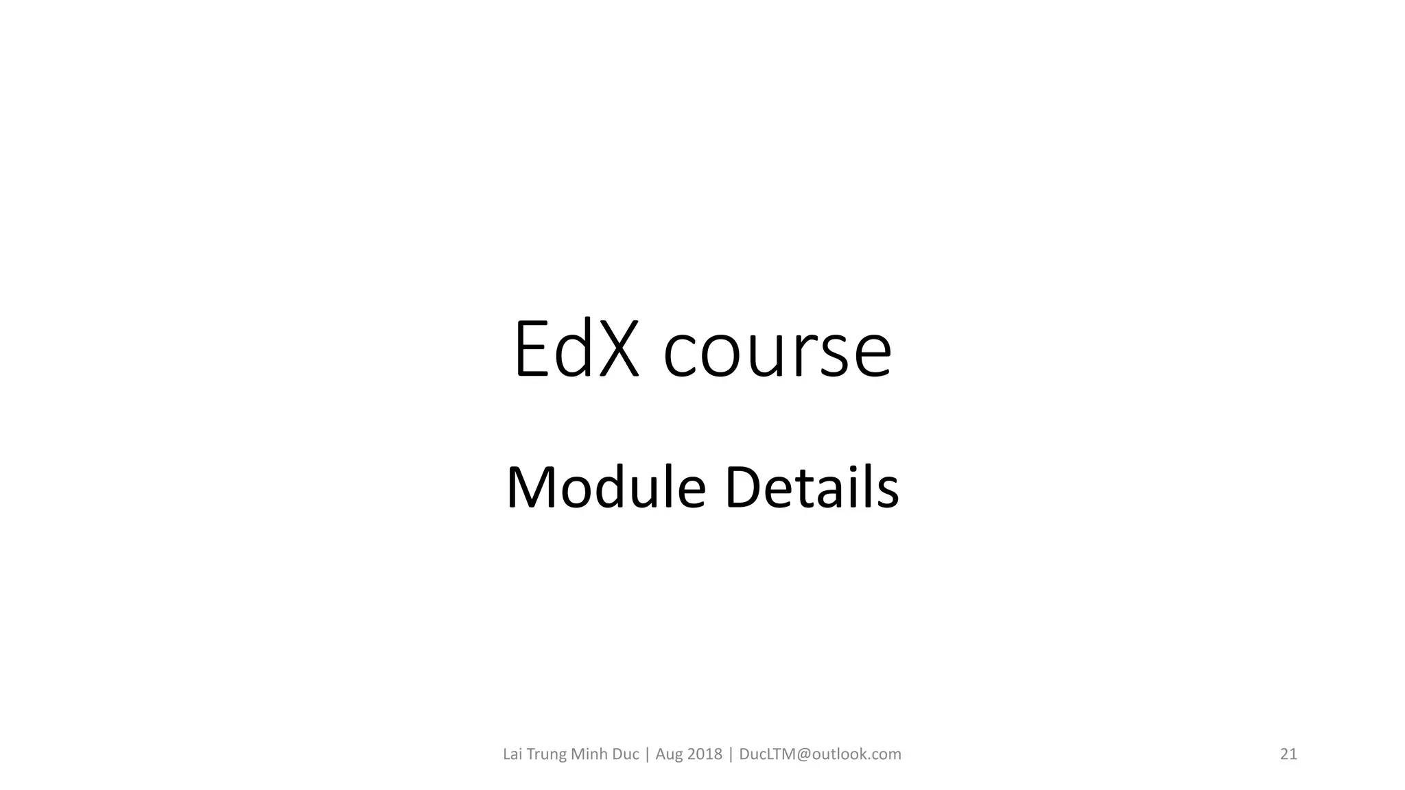 EdX course
Module Details
Lai Trung Minh Duc | Aug 2018 | DucLTM@outlook.com 21
 