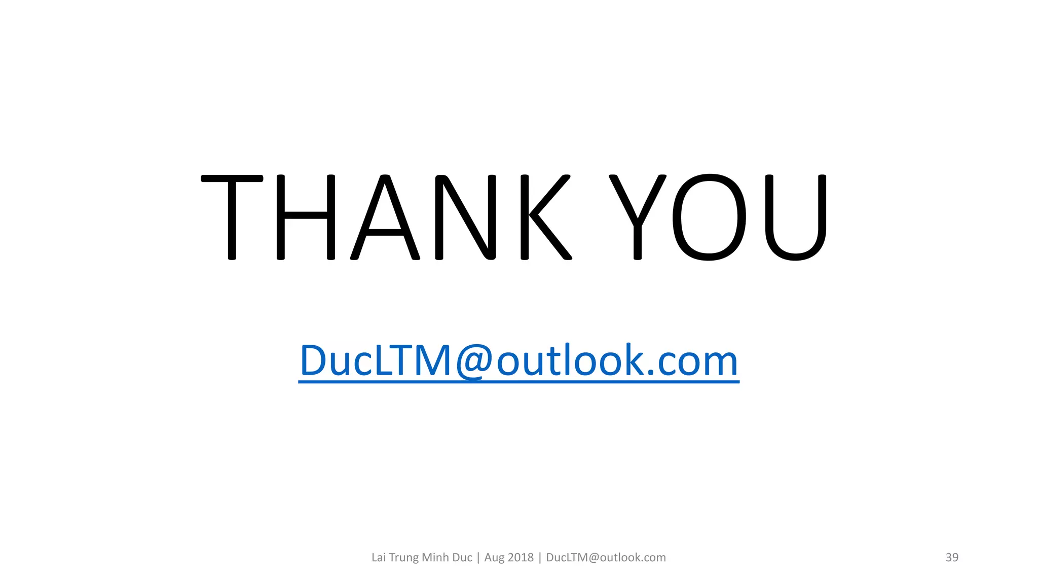 THANK YOU
DucLTM@outlook.com
Lai Trung Minh Duc | Aug 2018 | DucLTM@outlook.com 39
 
