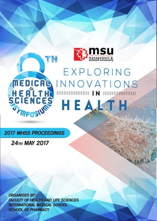 2017 MHSS PROCEEDINGS
24TH MAY 2017
ORGANISED BY :
FACULTY OF HEALTH AND LIFE SCIENCES
INTERNATIONAL MEDICAL SCHOOL
SCHOOL OF PHARMACY
 