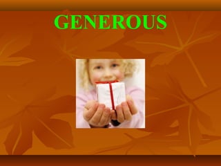 GENEROUS
 