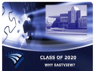 CLASS OF 2020
WHY EASTVIEW?
 