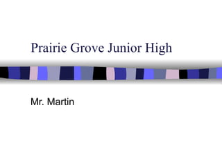 Prairie Grove Junior High Mr. Martin 