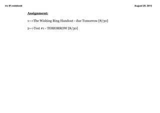 inv #1.notebook August 29, 2013
Assignment:
1­­>The Wishing Ring Handout ­ due Tomorrow [8/30]
2­­>Test #1 ­ TOMORROW [8/30]
 