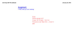work day­­8th PA.notebook

January 22, 2014

Assignment:
1-->None...unless you "owe" something!

   

TO DO:
*Return graded stuff
*Check Set 59 (odds) - turn it in!
*Flashcards and Timed Tests ... at least 2 
done!

 