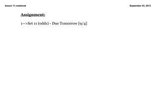 lesson 11.notebook September 03, 2013
Assignment:
1­­>Set 11 (odds) ­ Due Tomorrow [9/4]
 