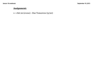 lesson 19.notebook September 19, 2013
Assignment:
1­­>Set 20 (evens) ­ Due Tomorrow (9/20)
 