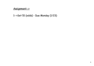 Assignment-->

1-->Set 51 (odds) - Due Monday (1/23)




                                        1
 