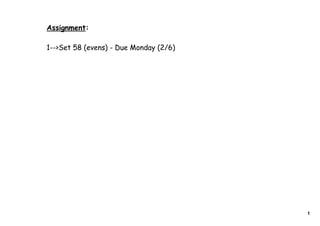 Assignment:

1-->Set 58 (evens) - Due Monday (2/6)




                                        1
 